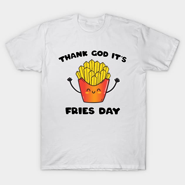 It's Fries Day T-Shirt by Chonkypurr